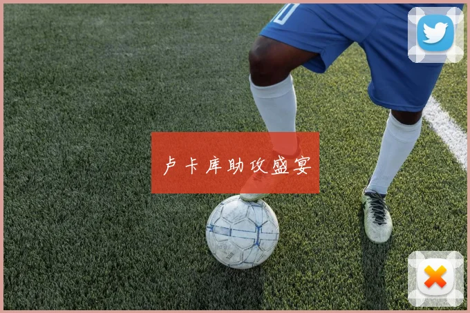 卢卡库助攻盛宴