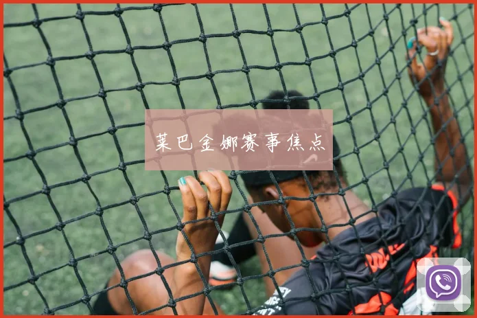 莱巴金娜赛事焦点