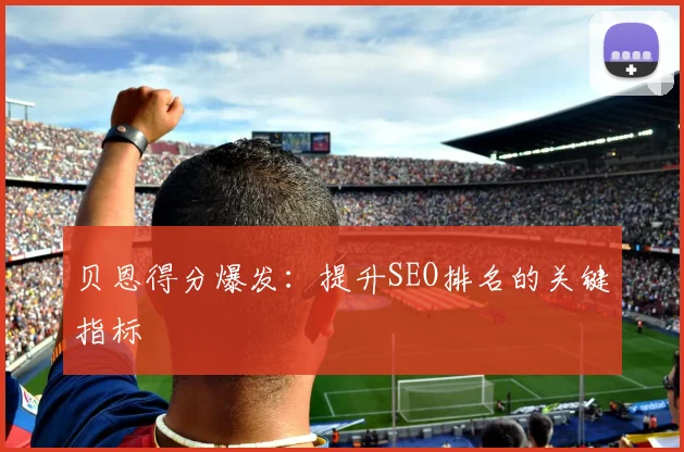 贝恩得分爆发：提升SEO排名的关键指标