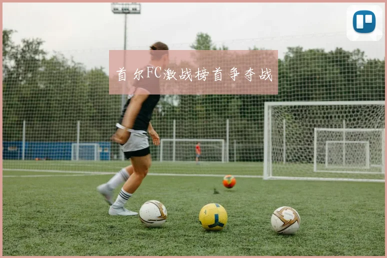 首尔FC激战榜首争夺战