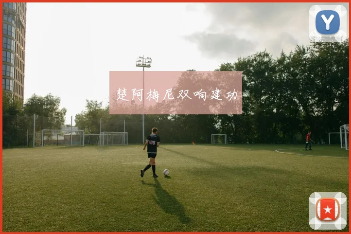 楚阿梅尼双响建功