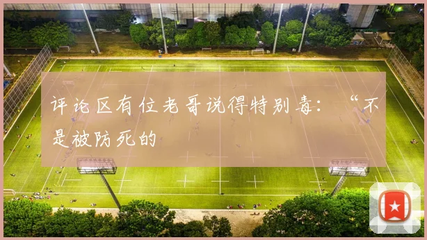 评论区有位老哥说得特别毒：“不是被防死的