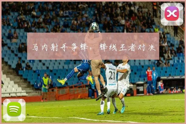 马内射手争锋，锋线王者对决