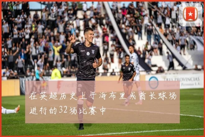 在英超历史上于海布里或酋长球场进行的32场比赛中