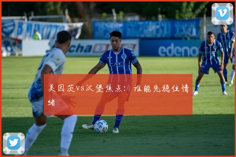 美因茨vs汉堡焦点：谁能先稳住情绪