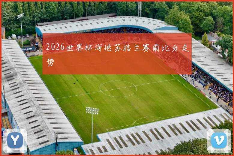 2026世界杯海地苏格兰赛前比分走势