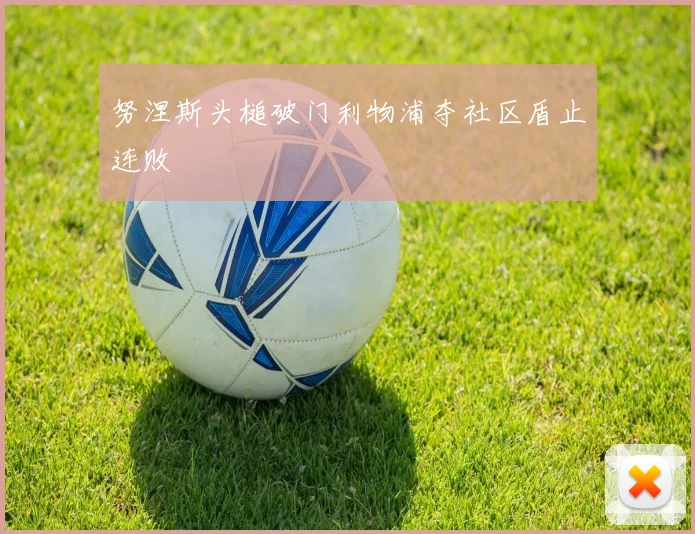 努涅斯头槌破门利物浦夺社区盾止连败