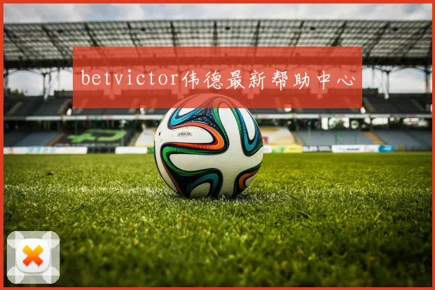 betvictor伟德最新帮助中心