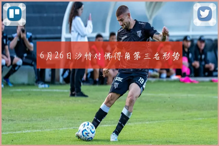 6月26日沙特对佛得角第三名形势